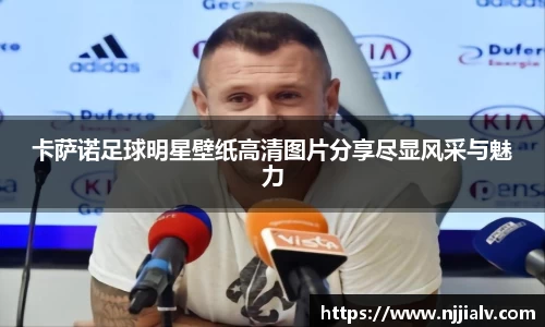 卡萨诺足球明星壁纸高清图片分享尽显风采与魅力